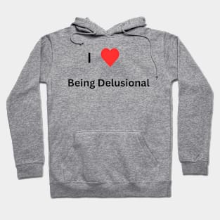 I Love Being Delusional Hoodie